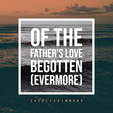 Of the Father's Love Begotten (Evermore) | Boomplay Music