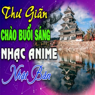 NHẠC ANIME NHẬT BẢN NHẸ NHÀNG THƯ GIÃN CHÀO BUỔI SÁNG