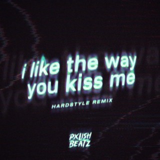 I Like The Way You Kiss Me - Hardstyle