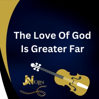 The Love Of God Is Greater Far