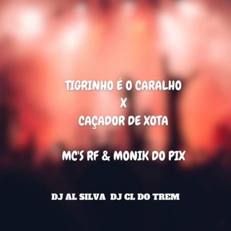 TIGRINHO E O CARALHO VS CAÇADOR DE XOTA ft. MC RF, Mc Monik do pix & DJ AL SILVA 22 | Boomplay Music