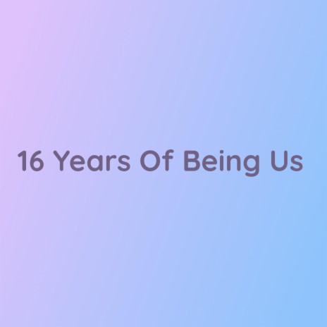 16 Years Of Being Us | Boomplay Music