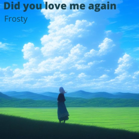 Did you love me again