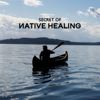 Secret of Native Healing: Mix of Indian Flute Songs Collection for Meditation and Relaxation