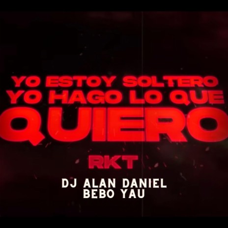 Yo Estoy Soltero Yo Hago Lo Que Quiero (RKT) ft. DJ Alan Daniel | Boomplay Music