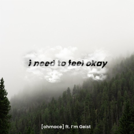 i need to feel okay ft. I'm Geist
