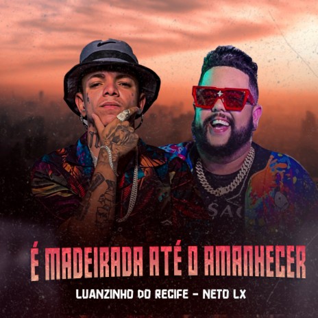 É Madeirada Até o Amanhecer (feat. Neto LX) | Boomplay Music