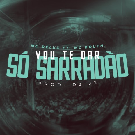 Vou te Dar só Sarradão ft. DJ J2, Mc Delux & Tropa da W&S | Boomplay Music