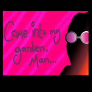 Come into my Garden, Man