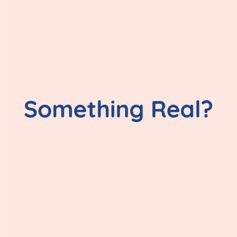 Something Real ? | Boomplay Music