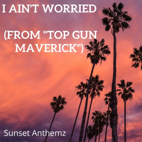 I Ain't Worried (From Top Gun Maverick) | Boomplay Music