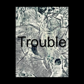 Trouble