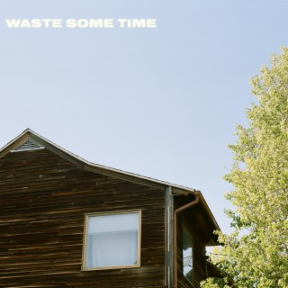 Waste Some Time lyrics | Boomplay Music