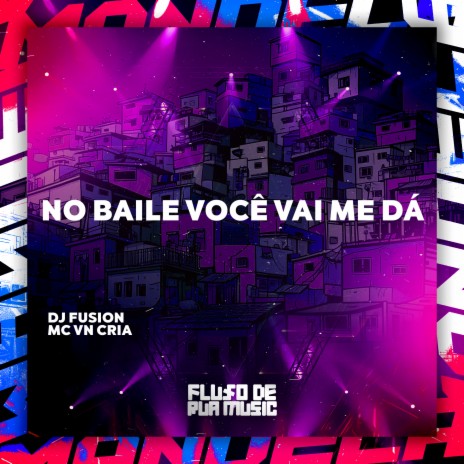 No Baile Você Vai Me Dá ft. MC VN Cria | Boomplay Music