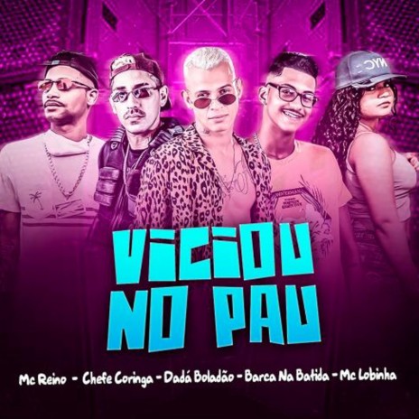 Viciou no Pau ft. MC Reino, Dadá Boladão, Chefe Coringa & MC Lobinha | Boomplay Music