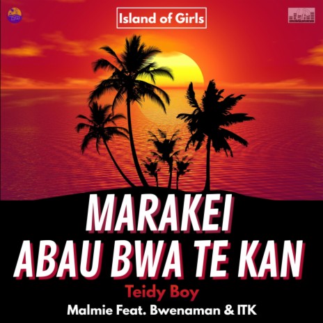 Marakei Abau Bwa Te Kan ft. Malmie, ITK & Bwenaman | Boomplay Music