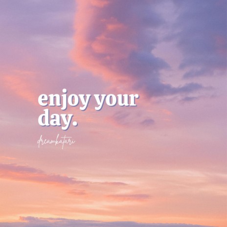 Enjoy Your Day | Boomplay Music