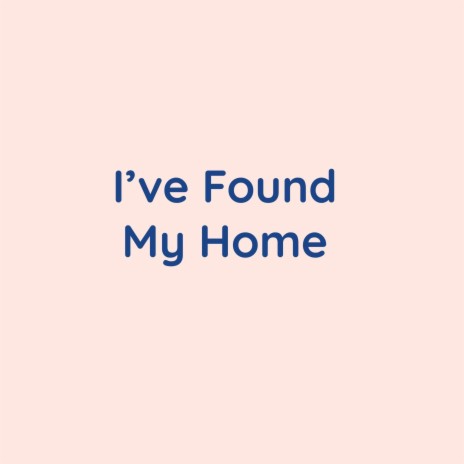 I've Found My Home | Boomplay Music