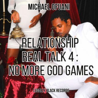 Relationship Real Talk 4 : No More God Games