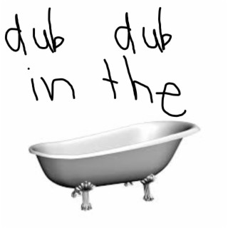 Dub Dub in the Tub