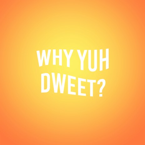 Why Yuh Dweet? | Boomplay Music