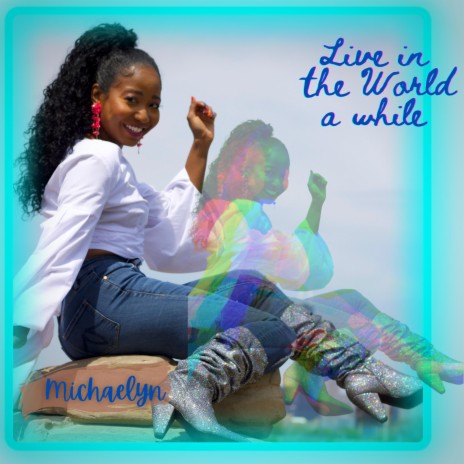 Live In The World A While (feat. Michaelyn) | Boomplay Music