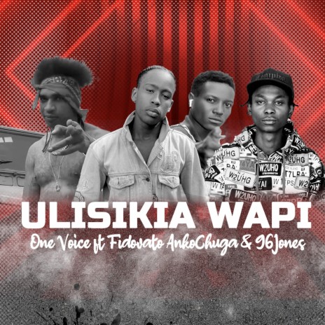 Uliskia Wapi ft. Fido Vato, 96 Jones & Anko Chuga | Boomplay Music