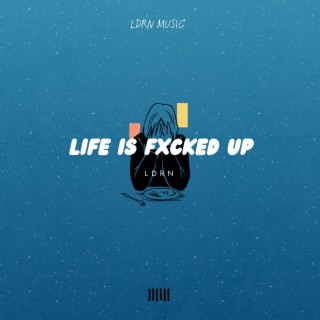 Life Is Fxcked Up (LDRN)