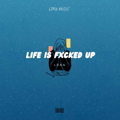 Life Is Fxcked Up (LDRN) | Boomplay Music