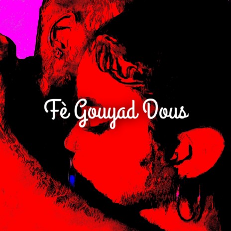 Fè Gouyad Dous | Boomplay Music