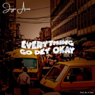 Everything Go Dey Okay lyrics | Boomplay Music