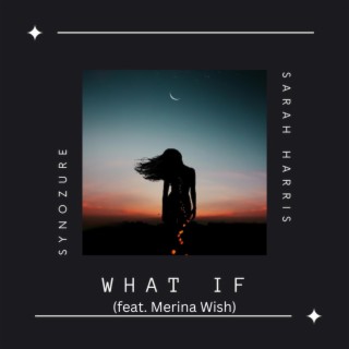 What If ft. Synozure & Merina Wish lyrics | Boomplay Music