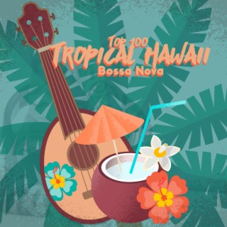 Top 100 Tropical Hawaii: Bossa Nova Cafe Lounge Jazz: Summer Guitar, Saxophone and Piano