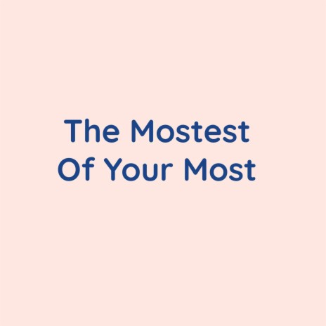 The Mostest Of Your Most | Boomplay Music