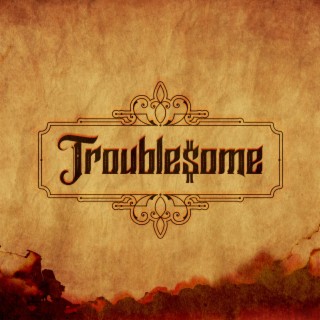 Troublesome