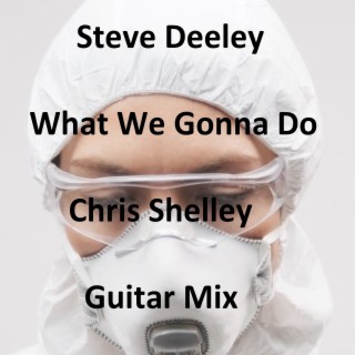 What We Gonna Do (Chris Shelley Guitar Mix)