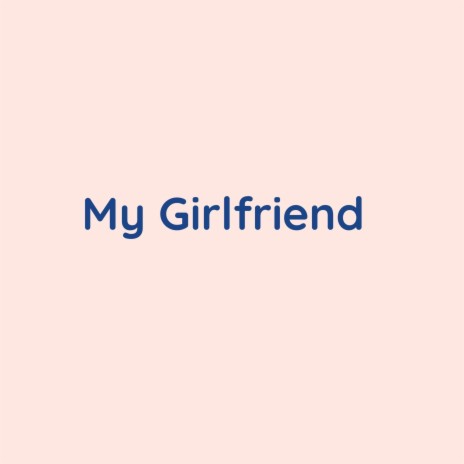 My Girlfriend | Boomplay Music