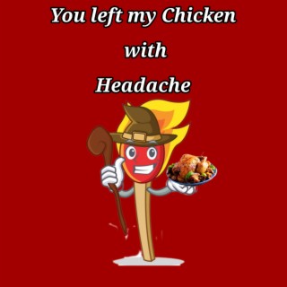 You Left My Chicken with Headache