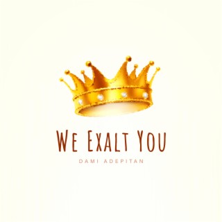 We Exalt You