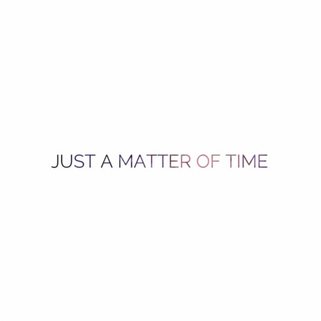 Just a Matter of Time | Boomplay Music