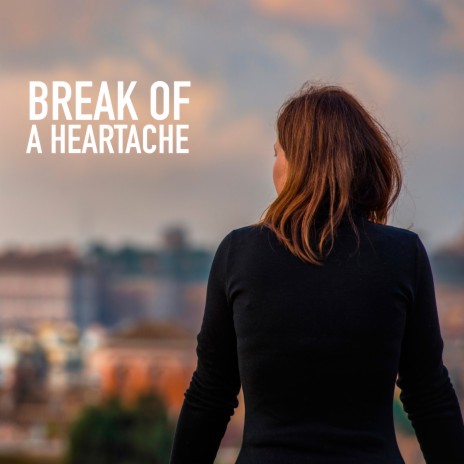 Break of a Heartache | Boomplay Music