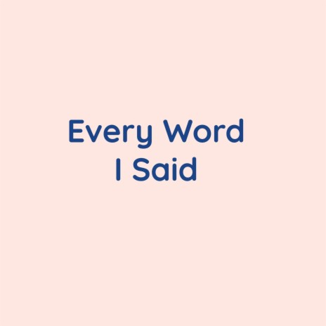 Every Word I Said | Boomplay Music