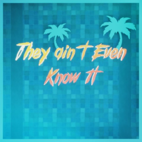 They Ain't Even Know It | Boomplay Music