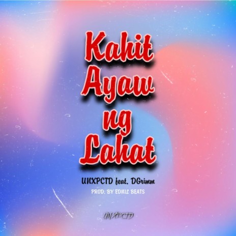 Kahit Ayaw Ng Lahat (feat. UNXPCTD & DGrimm)