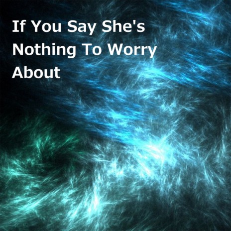 If You Say She's Nothing to Worry About | Boomplay Music