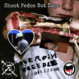 Shoot Pedos Not Dope (Heroin Needle Brutalization)