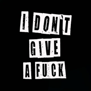 I DON'T GIVE A FUCK