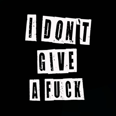 I DON'T GIVE A FUCK | Boomplay Music