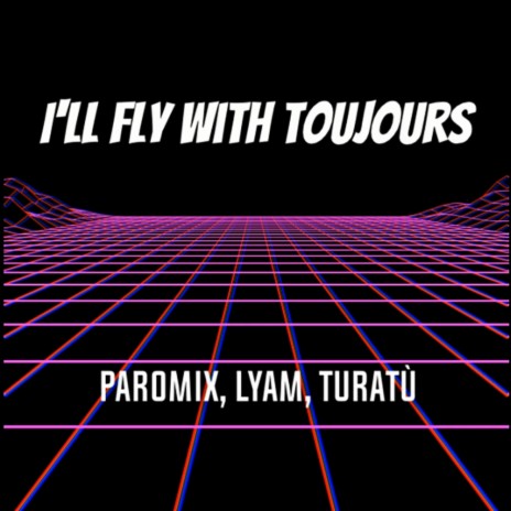 I'll fly with Toujours (feat. Lyam Sibilia, Turatù & Brysibi)