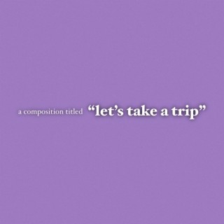 Let's Take A Trip